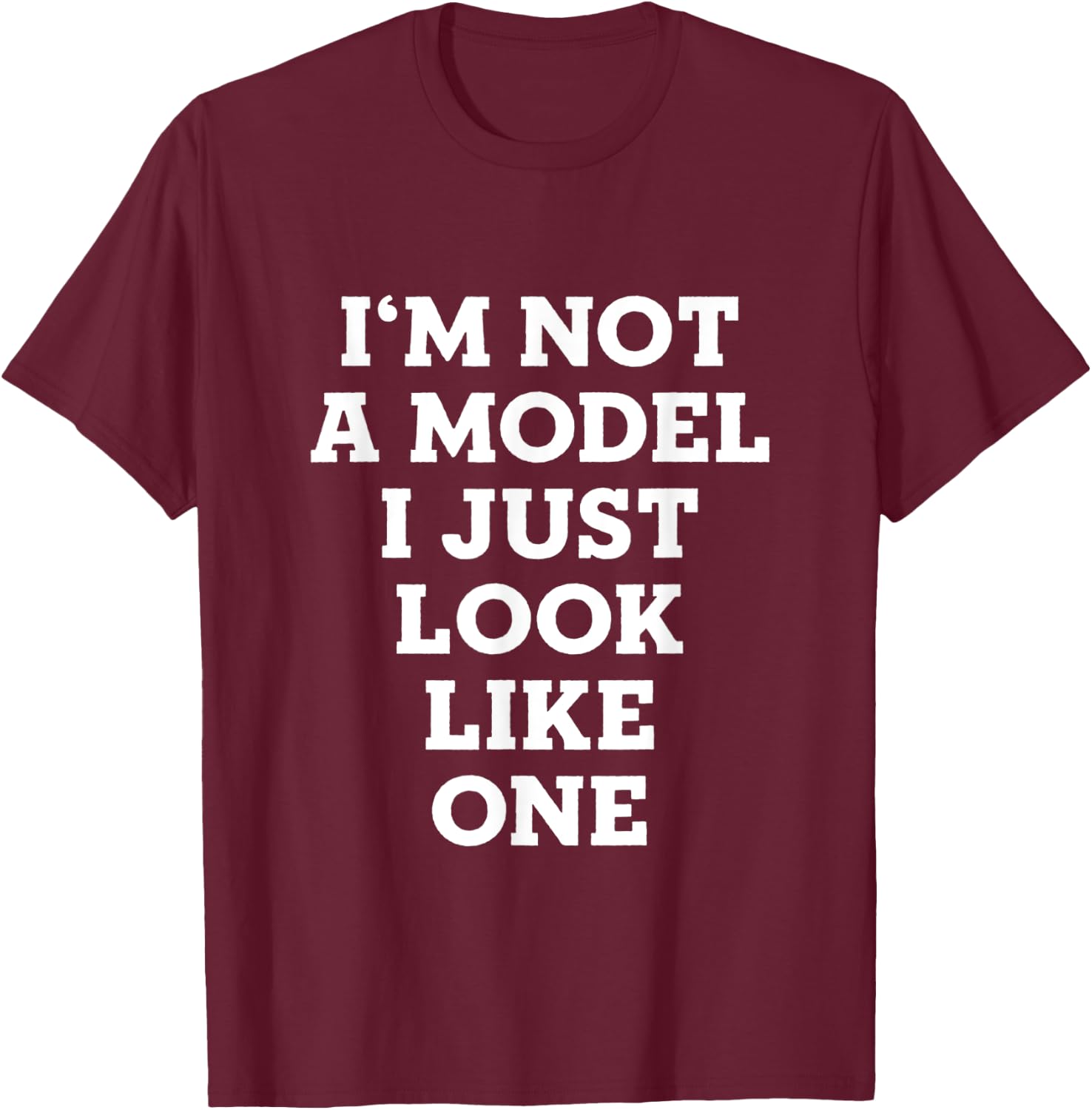I'm Not A Model I Just Look Like One T-Shirt - T-Shirt | Maroon