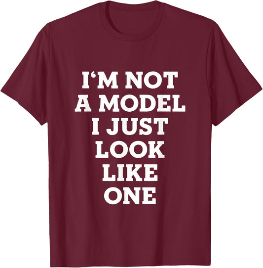 I'm Not A Model I Just Look Like One T-Shirt - T-Shirt | Maroon