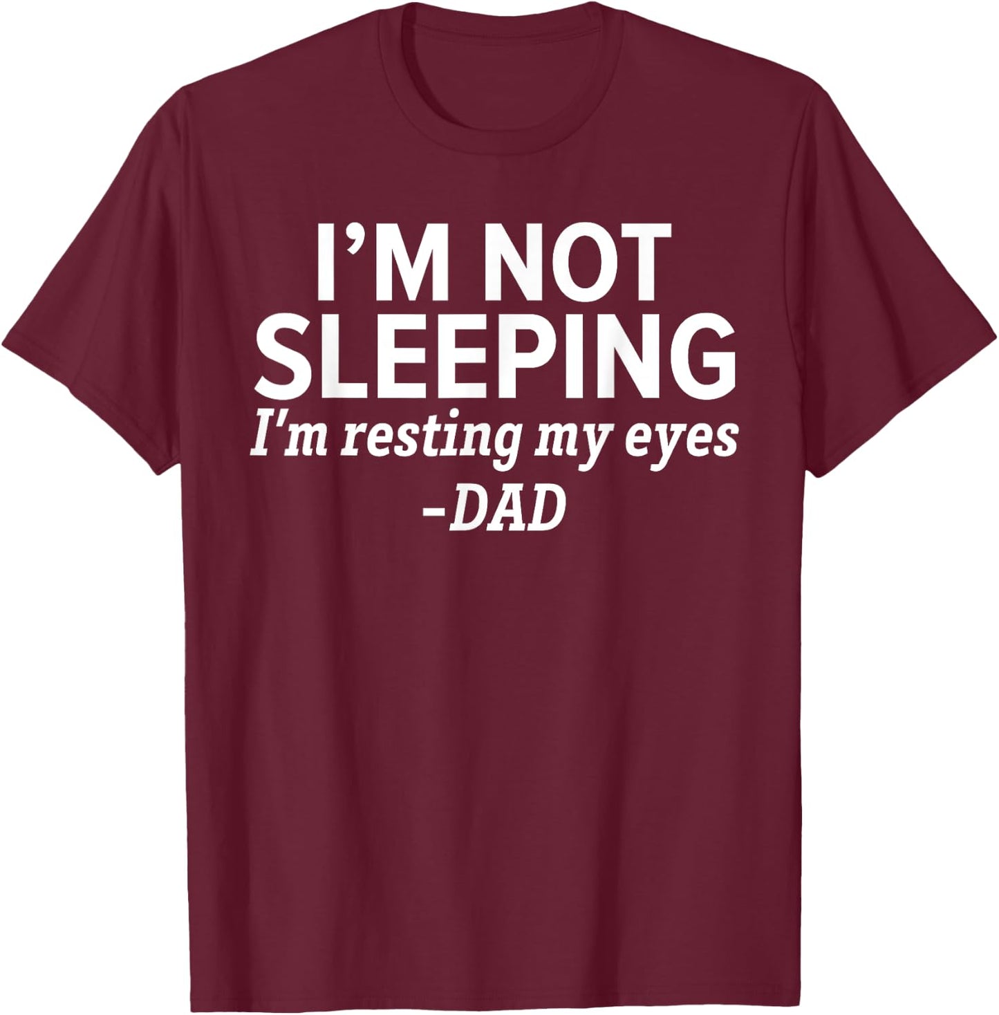 Dad - I'm Not Sleeping I'm Resting My Eyes Father's Day T-Shirt - T-Shirt | Maroon