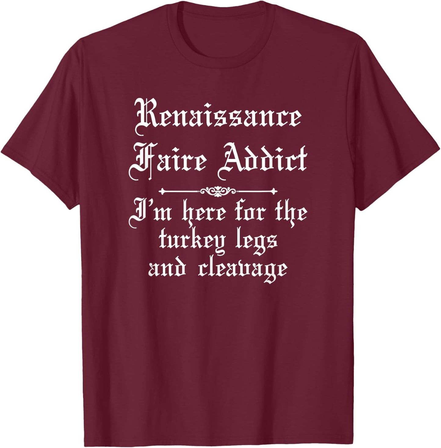 Renaissance Faire Addict Here For The Turkey Legs Cleavage T-Shirt - T-Shirt | Maroon