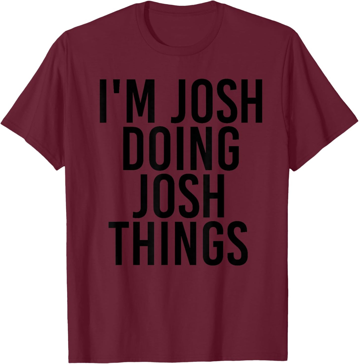I'M JOSH DOING JOSH THINGS Name Funny Birthday Gift T-Shirt - T-Shirt | Maroon