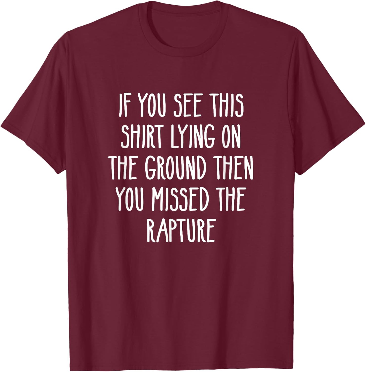 If You See This Lying On The Ground You Missed The Rapture T-Shirt - T-Shirt | Maroon