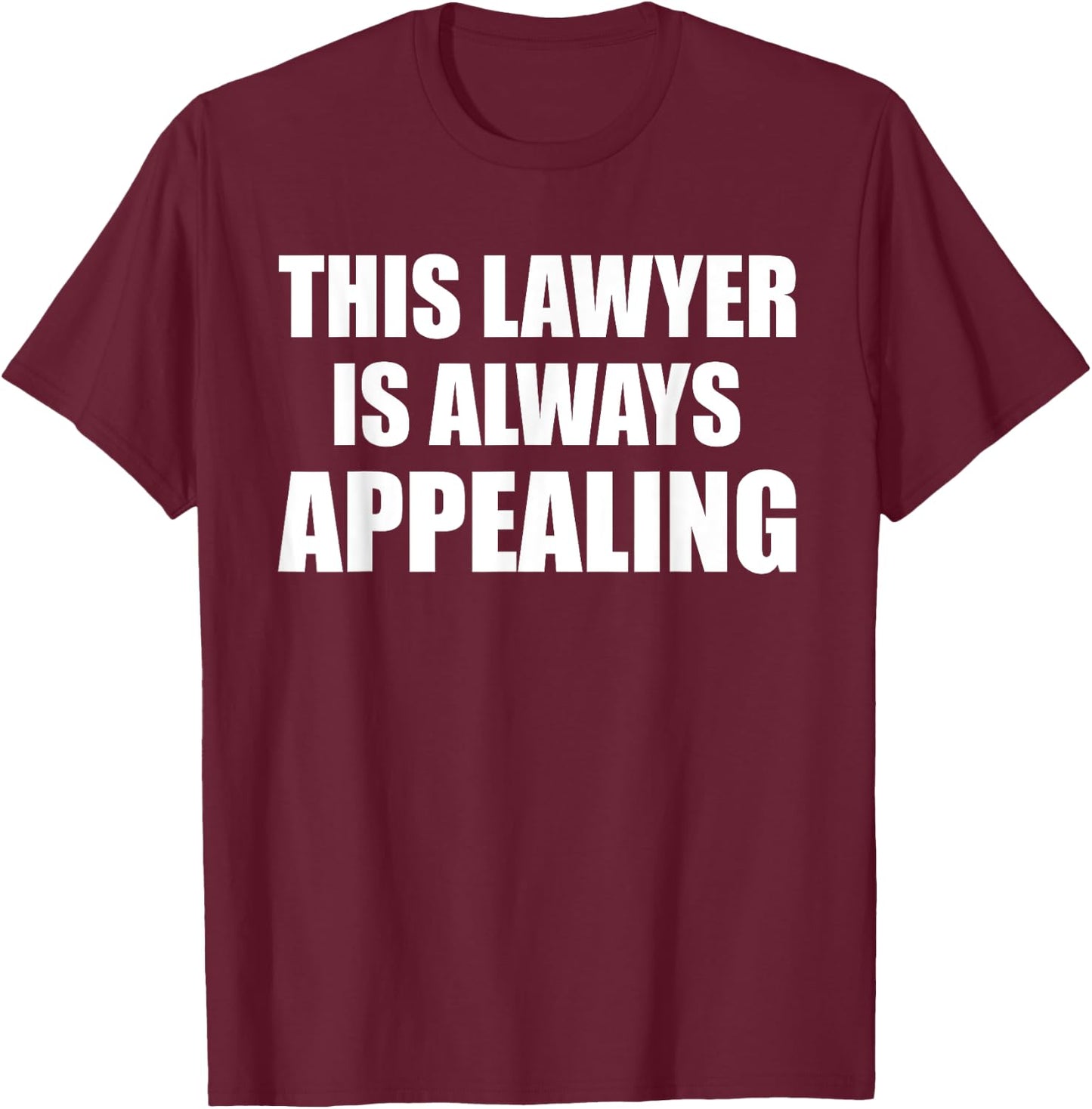 This Lawyer Is Always Appealing Funny Law Student Attorney T-Shirt - T-Shirt | Maroon