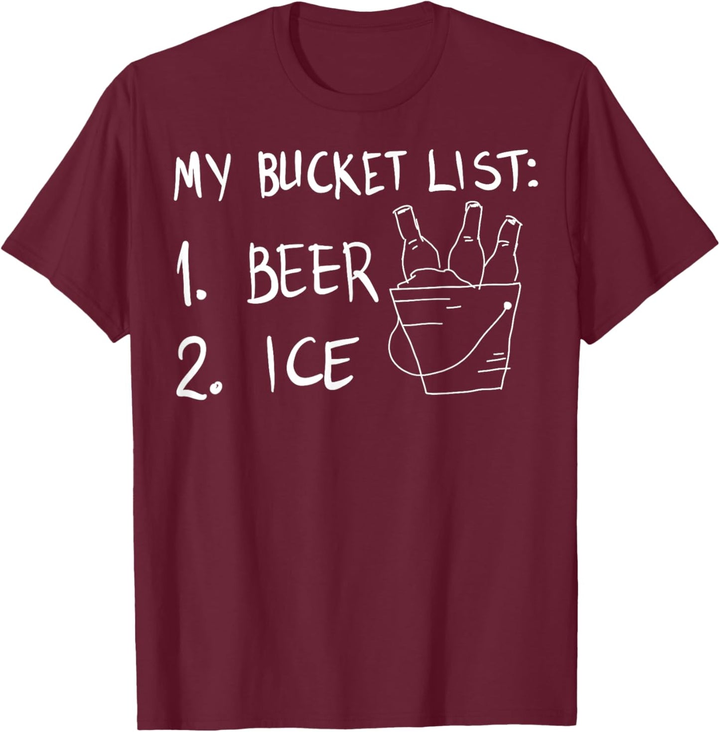 My Bucket List 1 Beer 2 Ice Funny Drinking Party T-Shirt - T-Shirt | Maroon