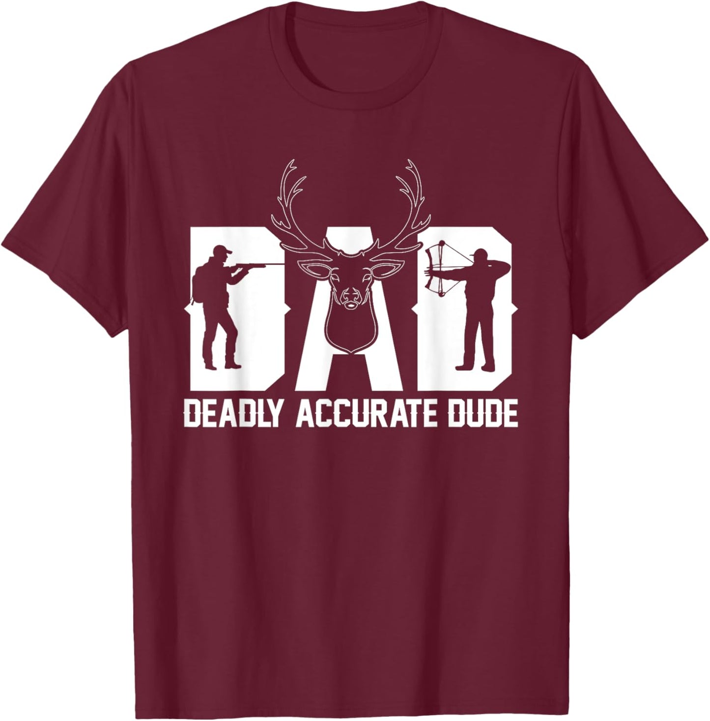 Funny Deer Hunting DAD Deadly Accurate Dude Cool Fathers Day T-Shirt - T-Shirt | Maroon