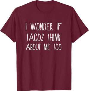 Funny Taco I Wonder If Tacos Think About Me Too T-Shirt - T-Shirt | Maroon