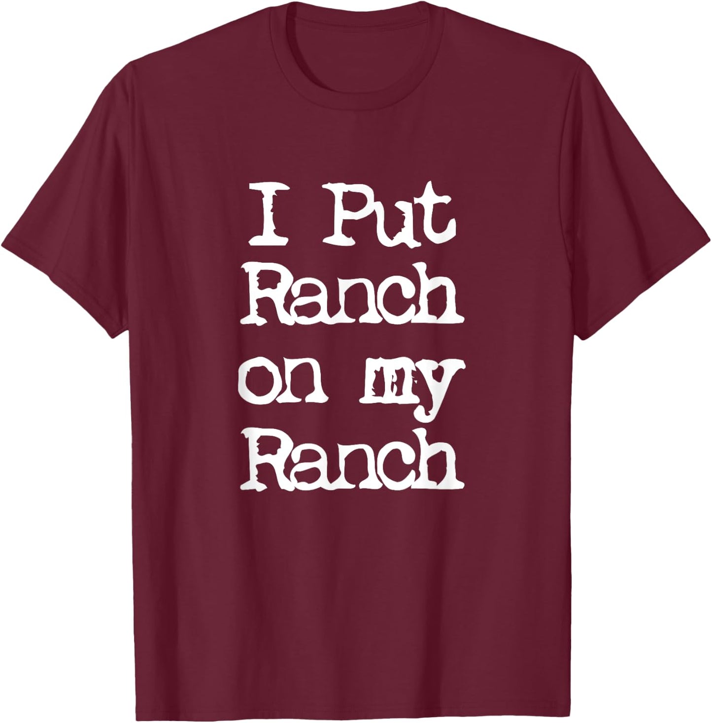 Cool I Put Ranch On My Ranch Sauce Funny T-Shirt - T-Shirt | Maroon
