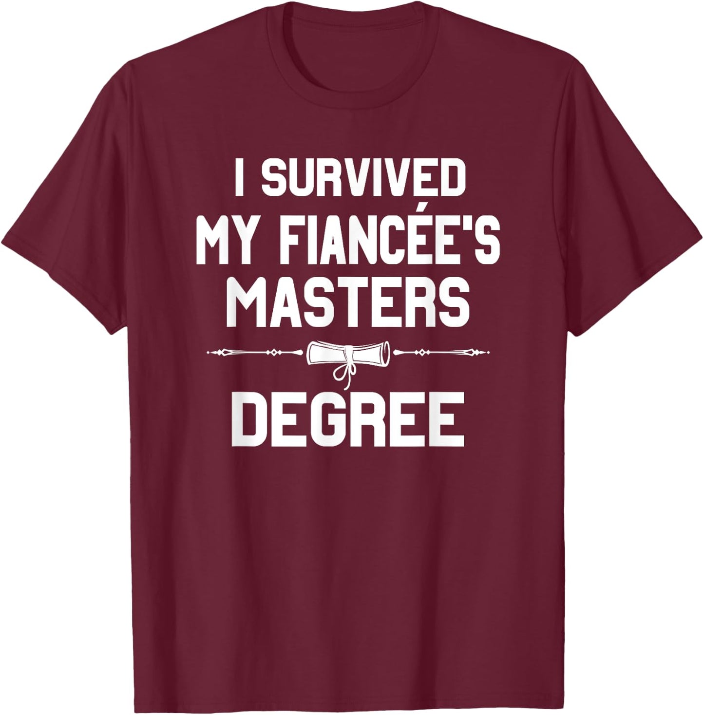 I Survived My Fiancee's Masters Degree Graduation T-Shirt - T-Shirt | Maroon