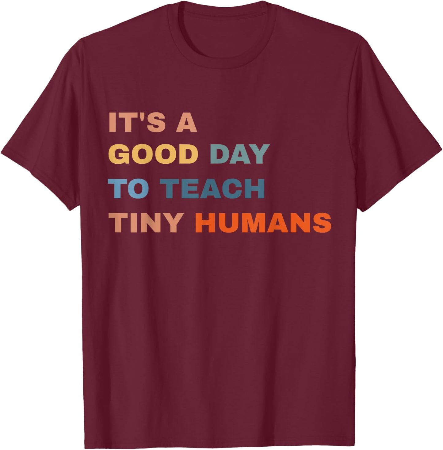 It's a good day to teach tiny humans I Teacher T-Shirt - T-Shirt | Maroon