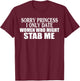 Sorry Princess I Only Date Women Who Might Stab Me T-Shirt - T-Shirt | Maroon