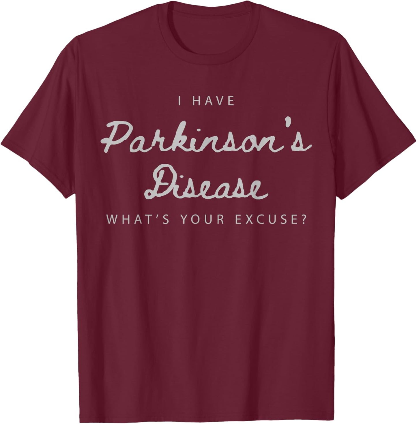 I Have Parkinson's Disease What's Your Excuse T-Shirt - T-Shirt | Maroon
