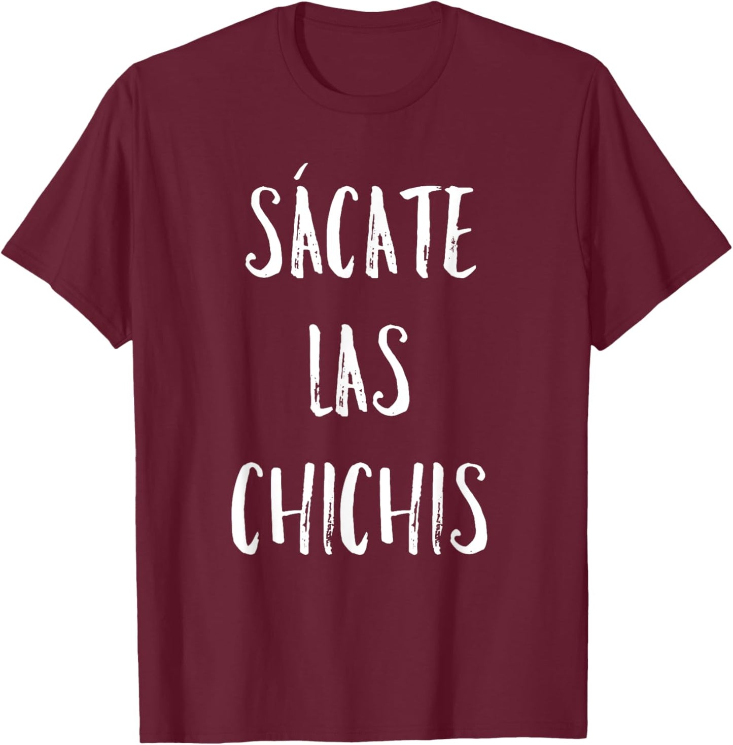 Sacate Las Chichis T-Shirt - T-Shirt | Maroon
