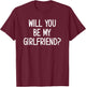 Will You Be My Girlfriend, Funny, Jokes, Sarcastic Sayings T-Shirt - T-Shirt | Maroon
