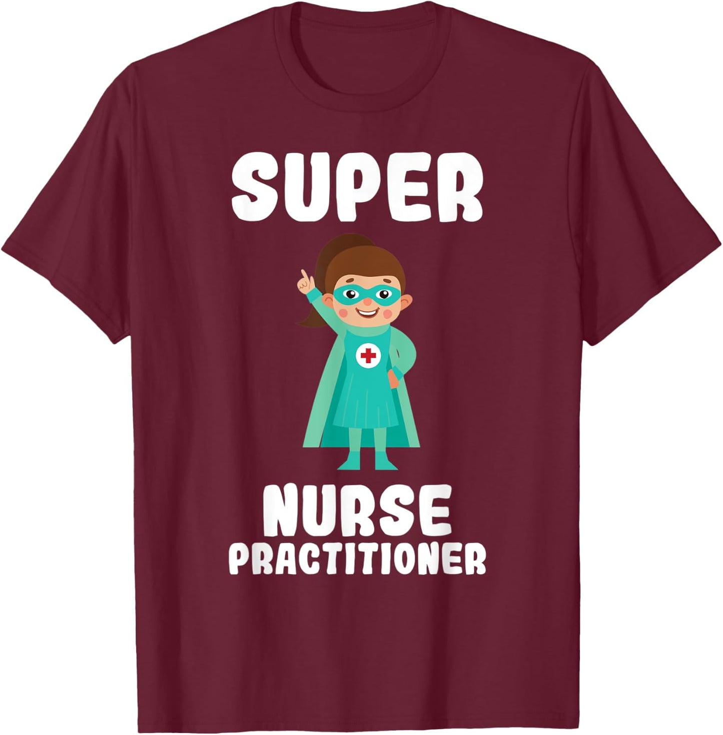 Super Nurse Practitioner Funny Cute Women Nurses Shirt T-Shirt - T-Shirt | Maroon