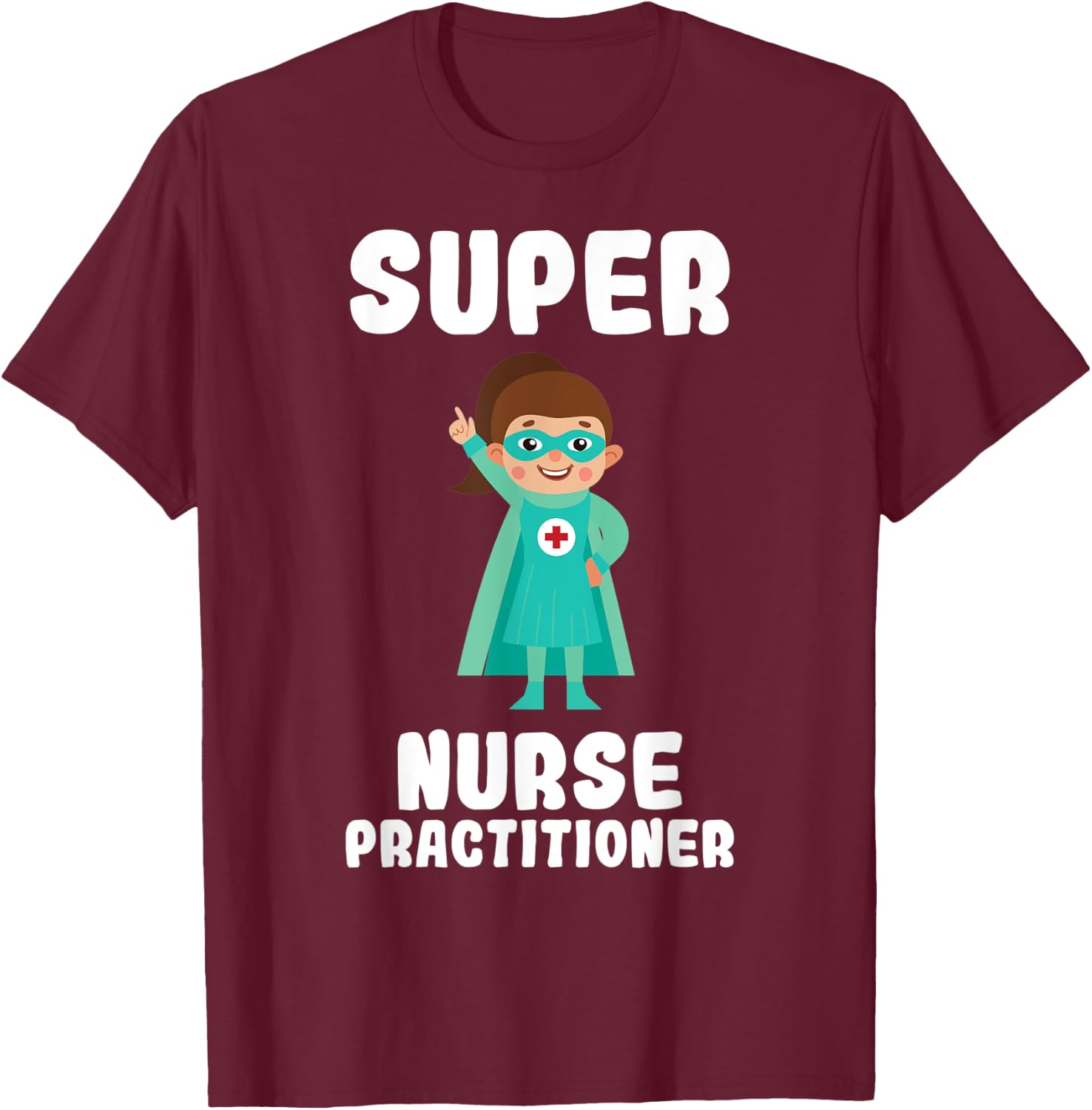 Super Nurse Practitioner Funny Cute Women Nurses Shirt T-Shirt - T-Shirt | Maroon