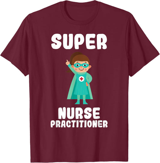 Super Nurse Practitioner Funny Cute Women Nurses Shirt T-Shirt - T-Shirt | Maroon