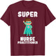 Super Nurse Practitioner Funny Cute Women Nurses Shirt T-Shirt - T-Shirt | Maroon