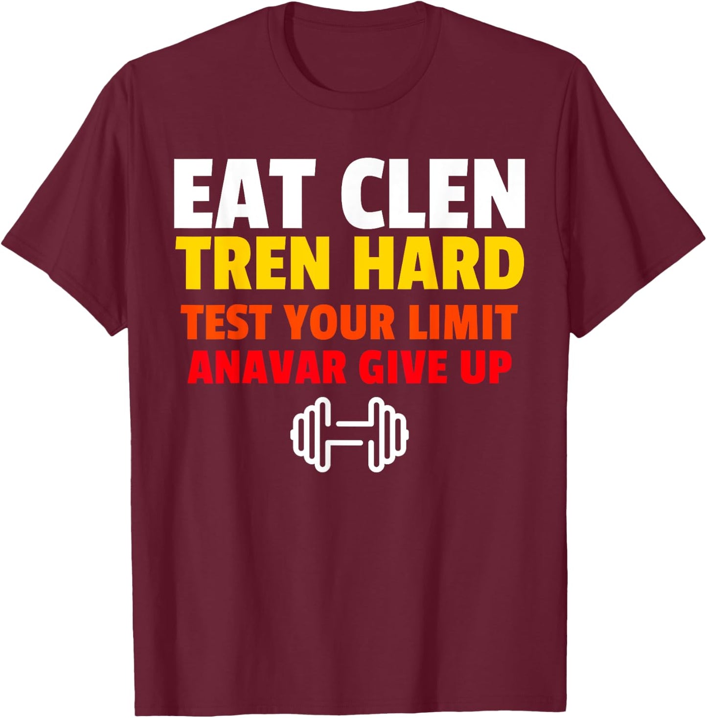 Eat Clen, Tren Hard, Test Your Limit, Anavar Give Up T-Shirt - T-Shirt | Maroon