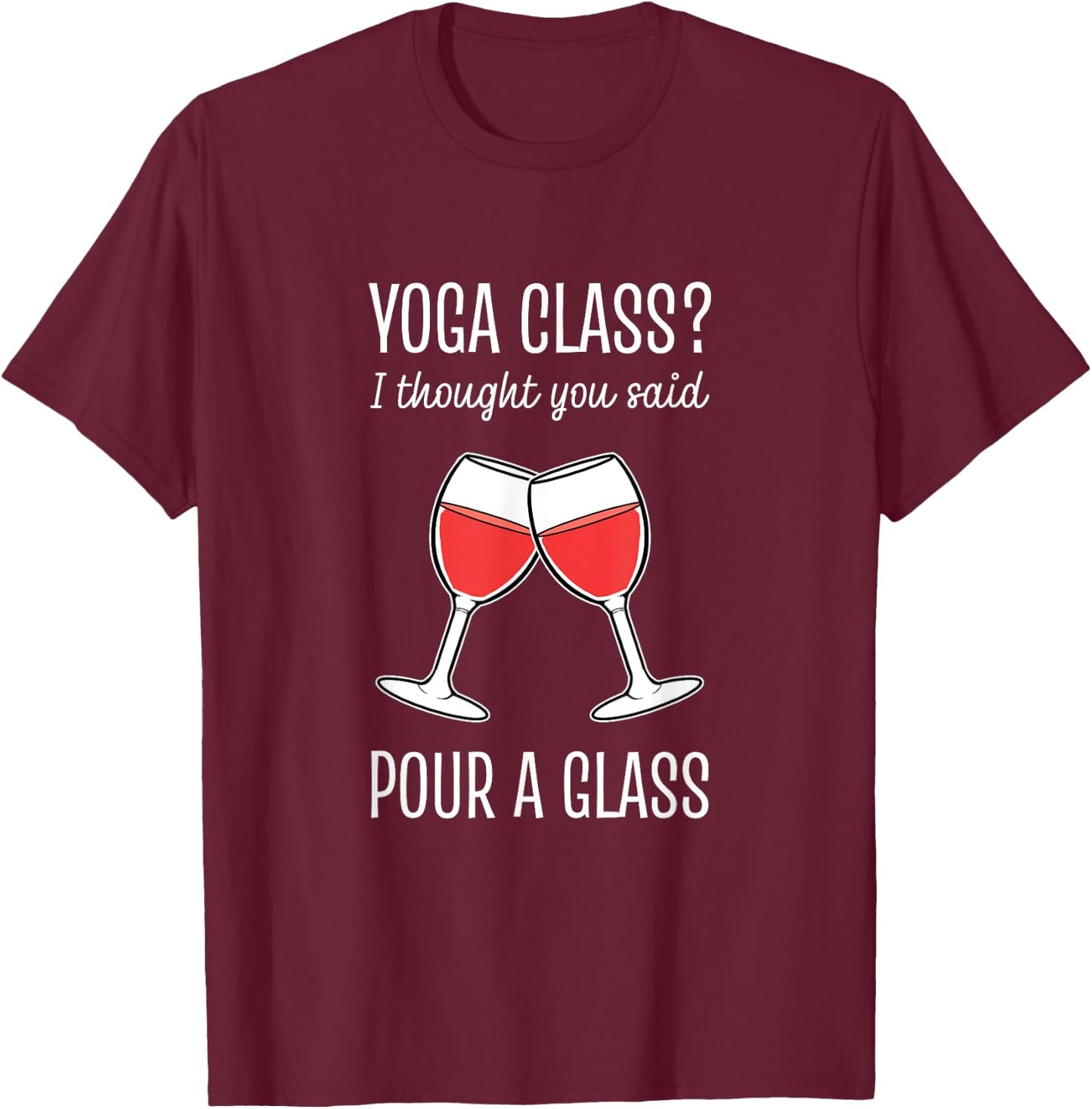 Yoga Class I Thought You Said Pour A Glass T-Shirt - T-Shirt | Maroon