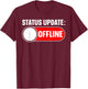 Status Update: Offline Quote for a Social Media Technophobe T-Shirt - T-Shirt | Maroon