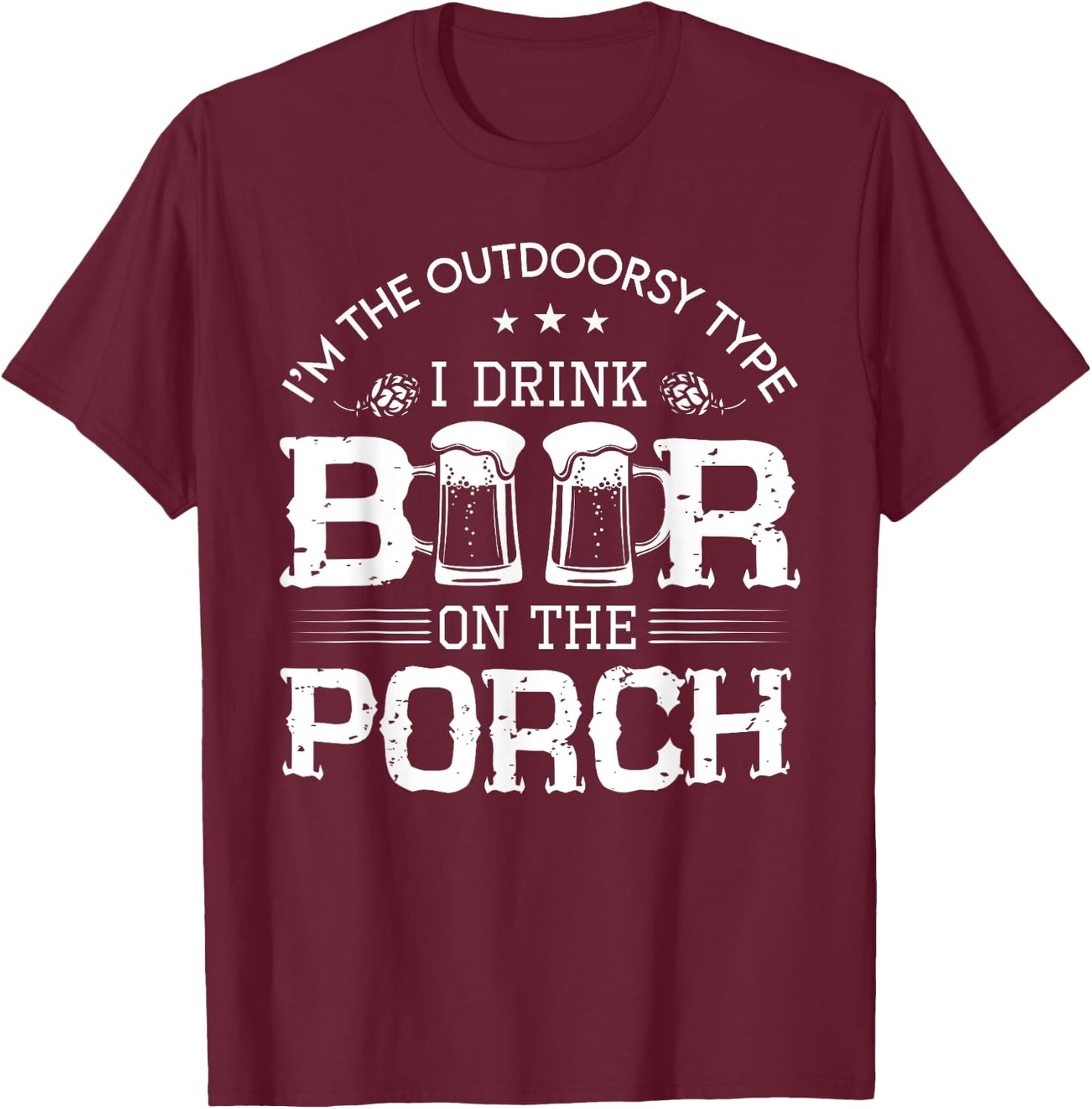 I'm The Outdoorsy Type, I Drink Beer On The Porch T-Shirt - T-Shirt | Maroon