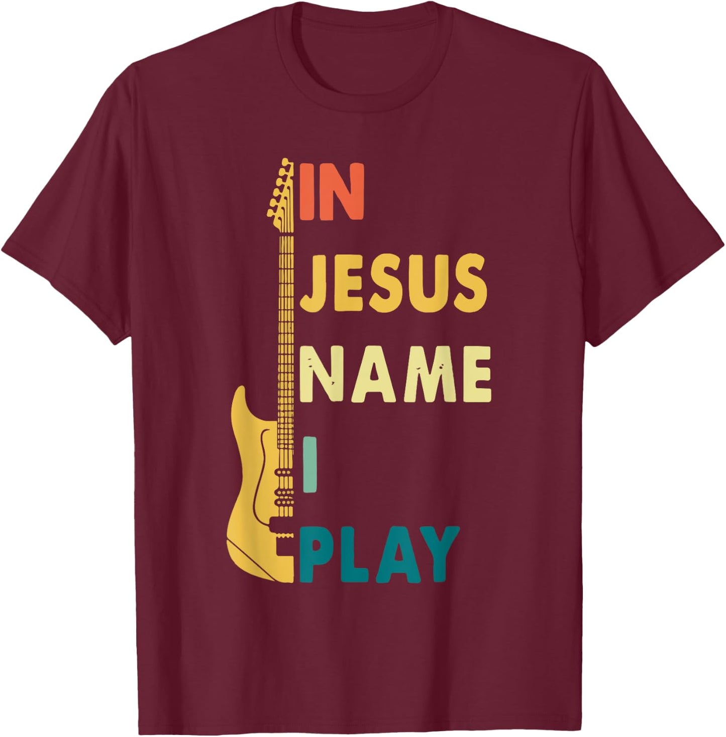 I Jesus Name I Play Guitar T-Shirt - T-Shirt | Maroon