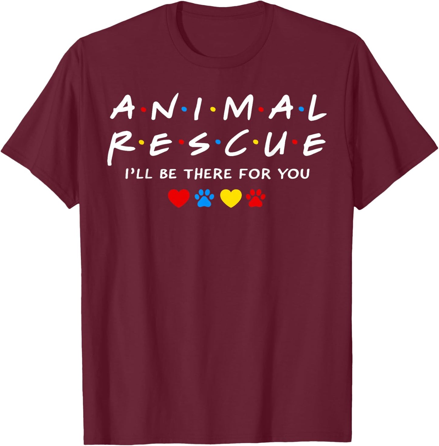 Animal Rescue I'll Be There for You T-Shirt - T-Shirt | Maroon
