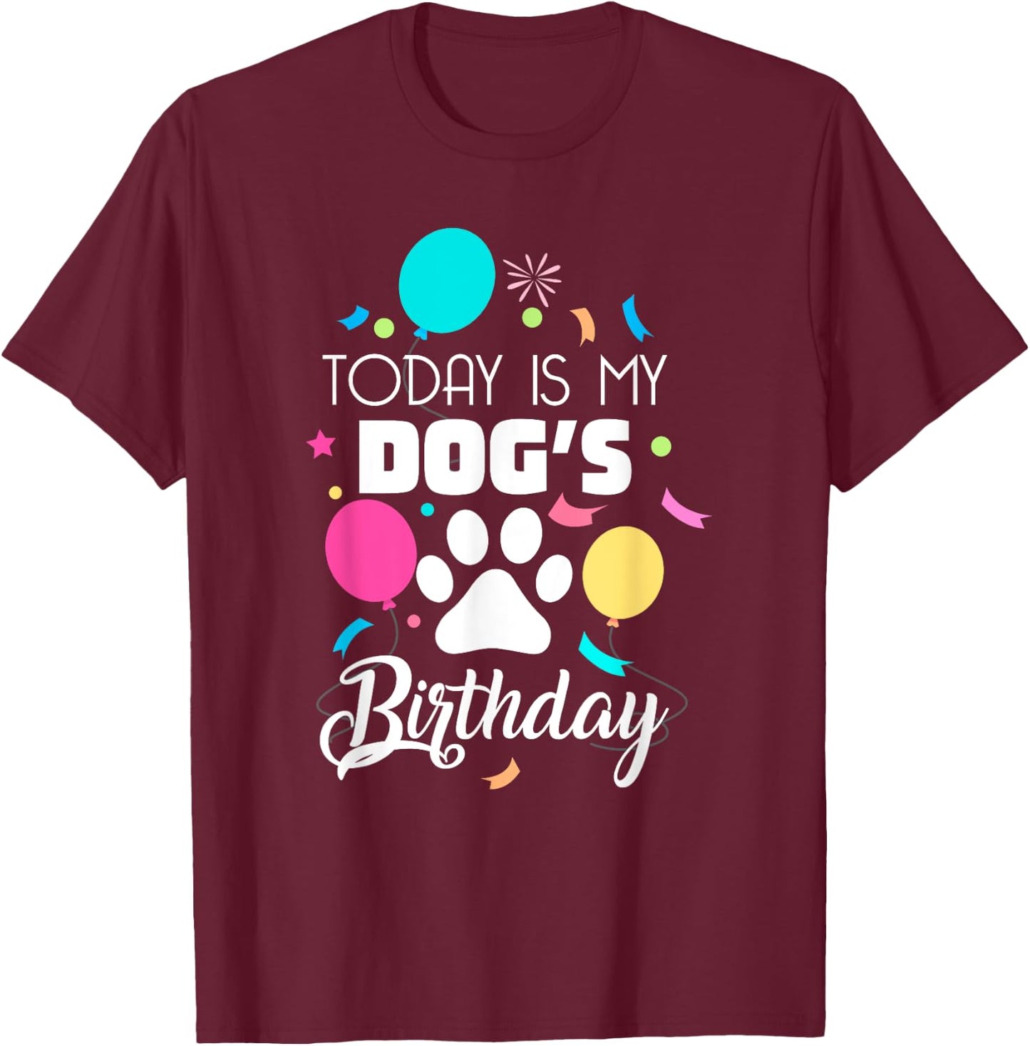 Today is My Dogs Birthday Shirt Dog Lover Gift T-Shirt - T-Shirt | Maroon