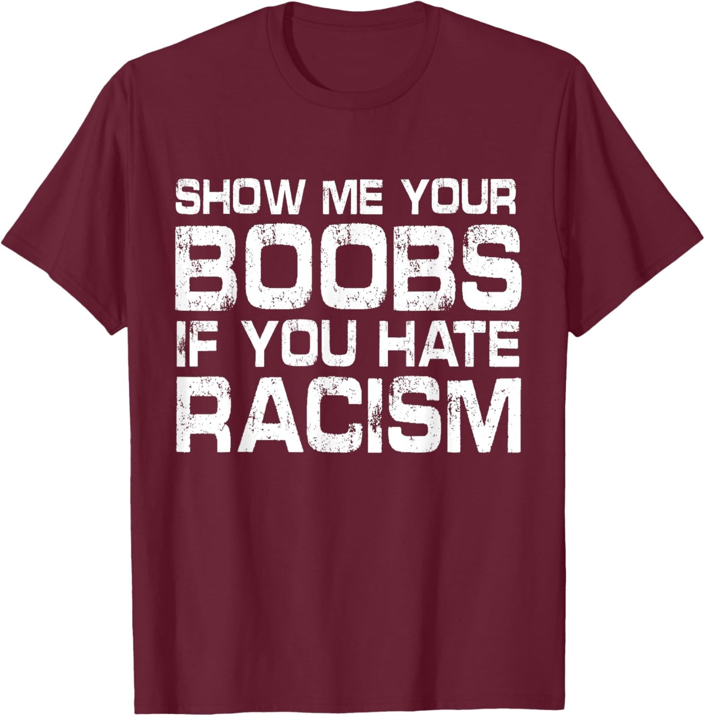 Show Me Your Boobs If You Hate Racis Quote T-Shirt - T-Shirt | Maroon