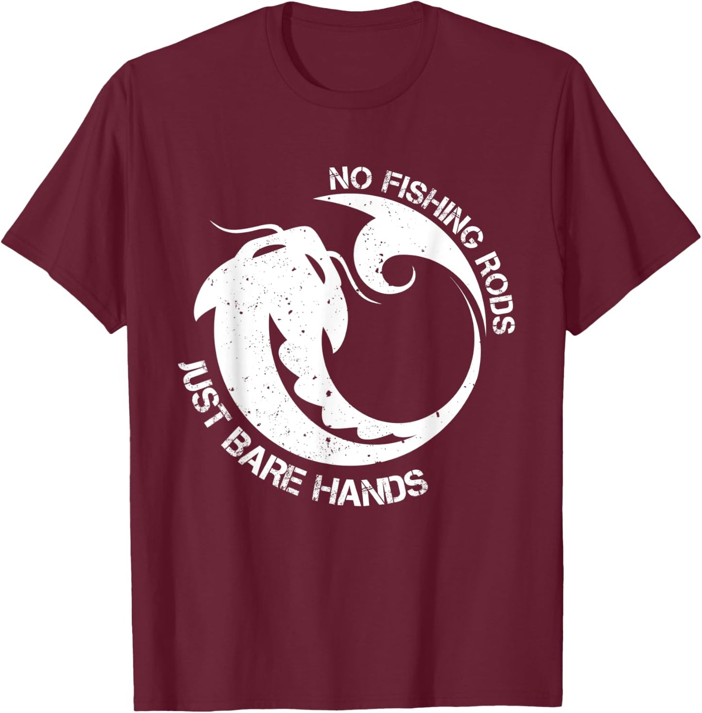 No Fishing Rod Just Bare Hands Catfish Noodling Quote T-Shirt - T-Shirt | Maroon