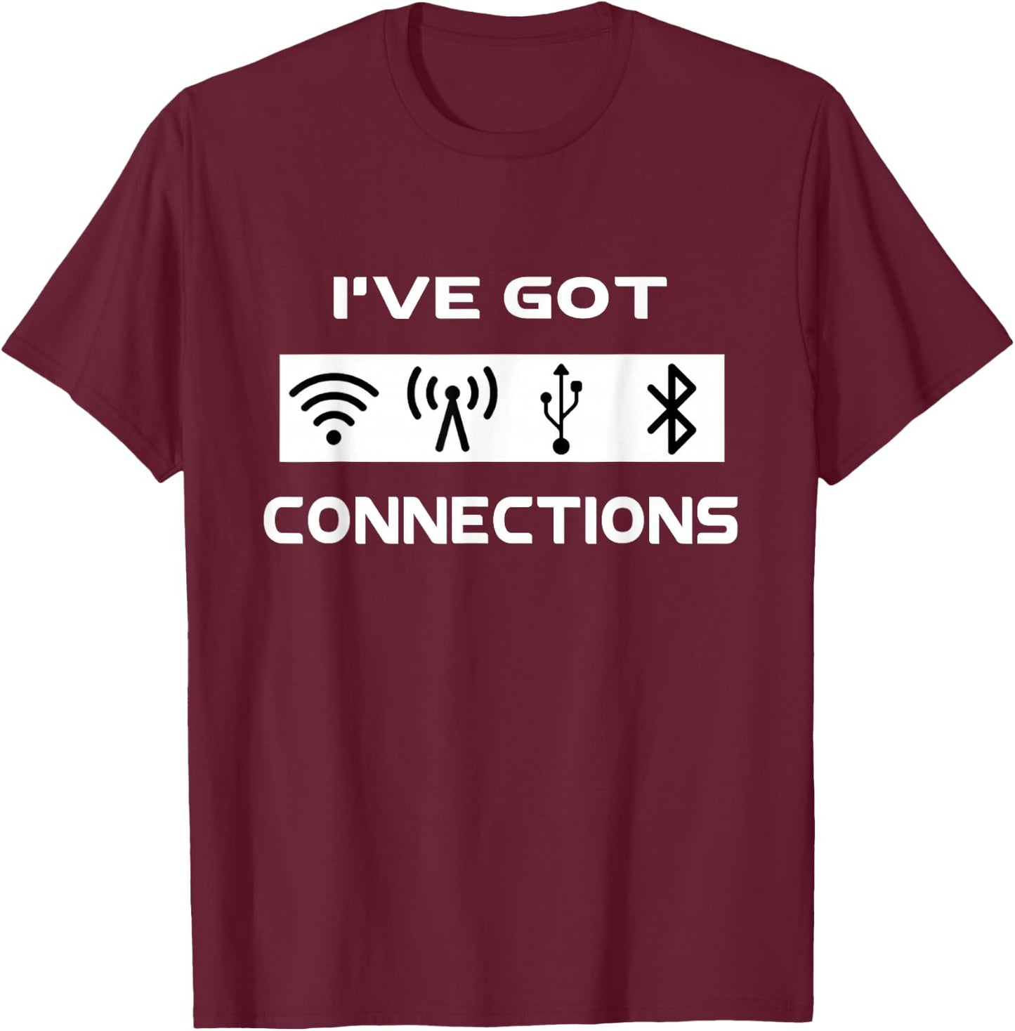 I've Got Connections Funny Tech Savvy Geek Engineer T-Shirt - T-Shirt | Maroon