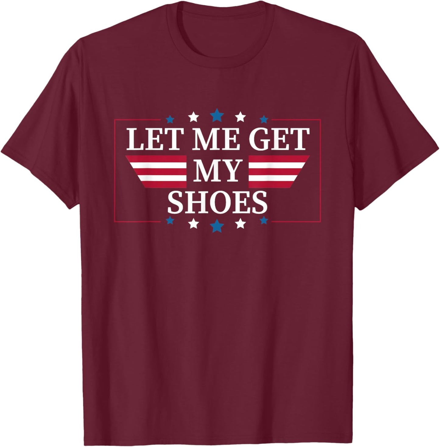 Donald Trump Let Me Get My Shoes 2024 American Supporters T-Shirt - T-Shirt | Maroon