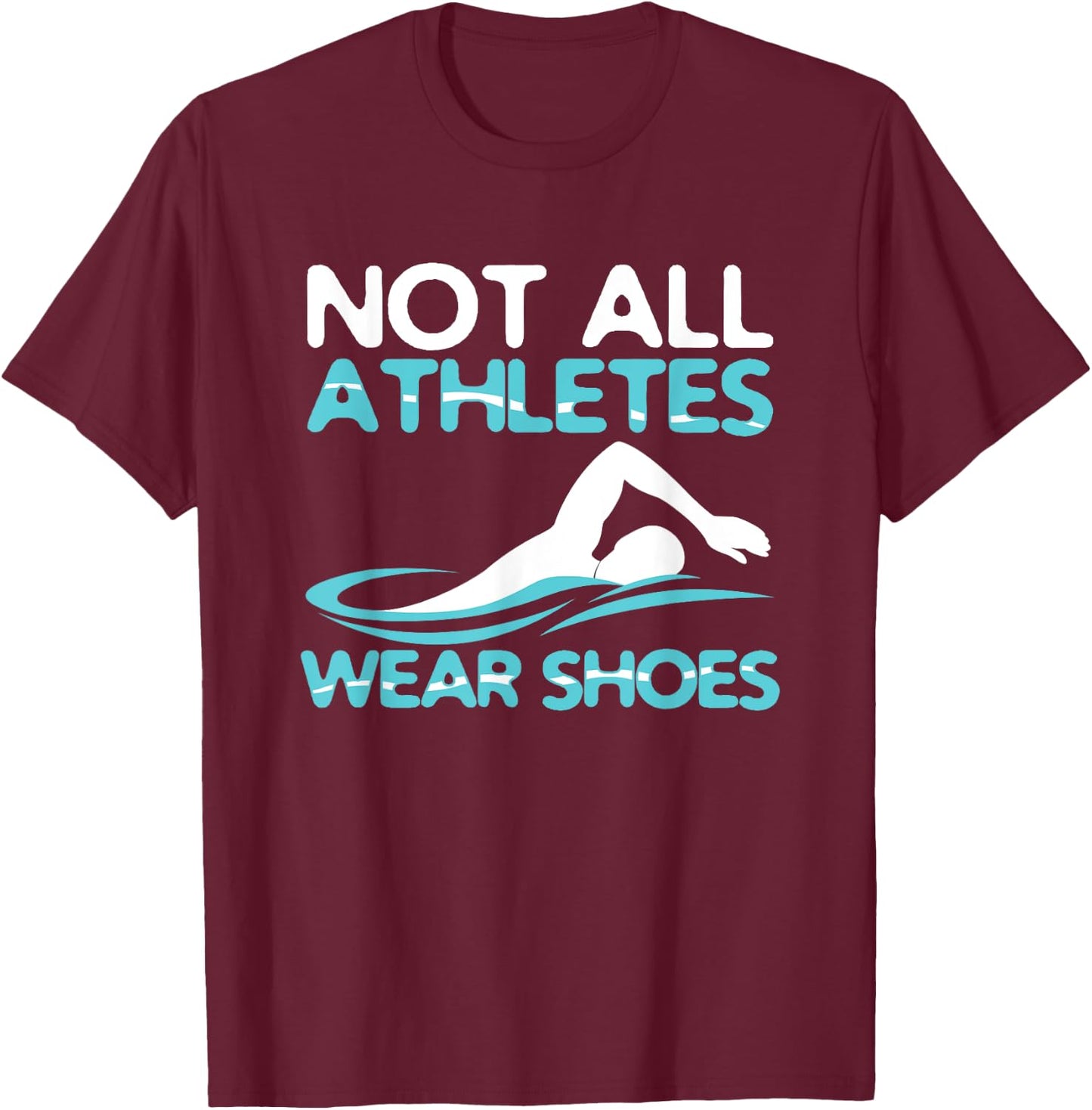 Not All Athletes Wear Shoes Funny Swimmers Gift T-Shirt - T-Shirt | Maroon