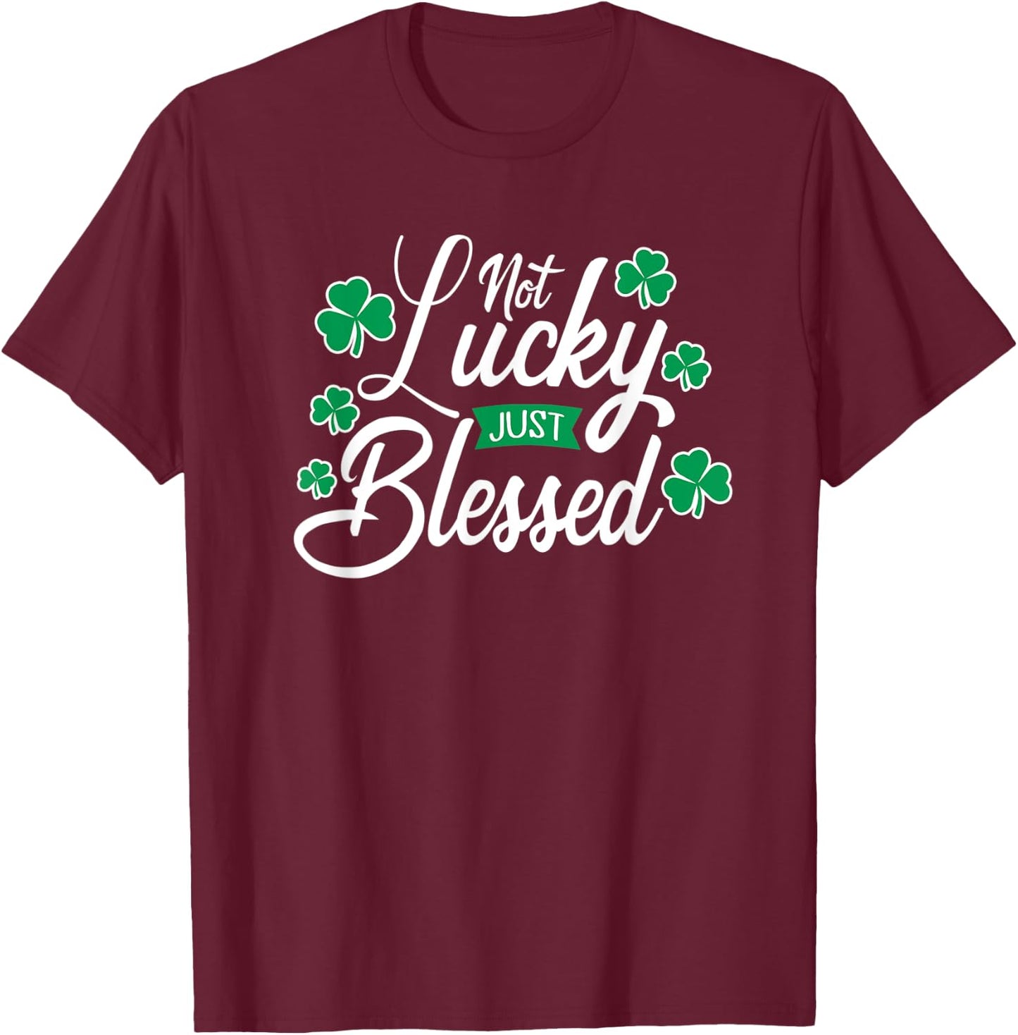 Not Lucky Just Blessed St. Patrick's Day T-Shirt - T-Shirt | Maroon
