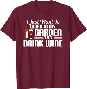 I Just Want To Work In My Garden And Drink Wine T-Shirt - T-Shirt | Maroon