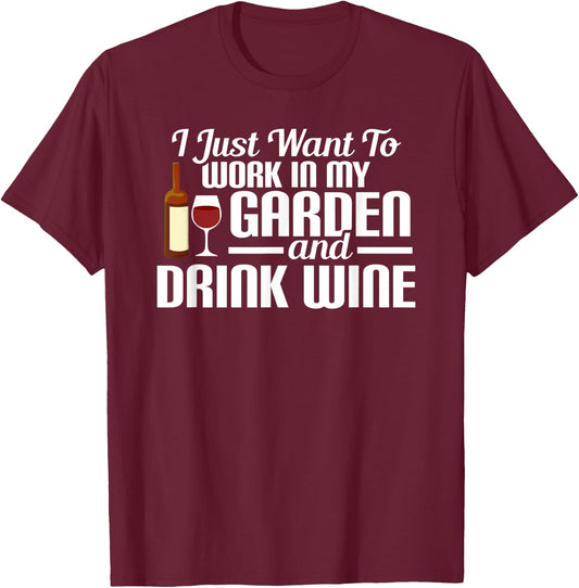 I Just Want To Work In My Garden And Drink Wine T-Shirt - T-Shirt | Maroon
