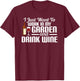 I Just Want To Work In My Garden And Drink Wine T-Shirt - T-Shirt | Maroon