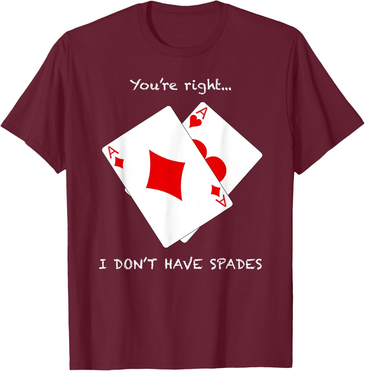 Cool You're Right I Don't Have Spades Funny Poker Humor Gift T-Shirt - T-Shirt | Maroon