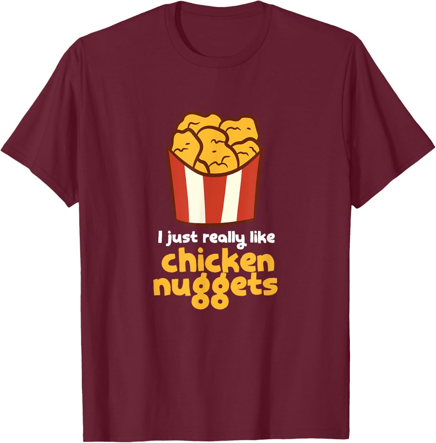 I Just Really Like Chicken Nuggets Fast Food Chicken T-Shirt - T-Shirt | Maroon