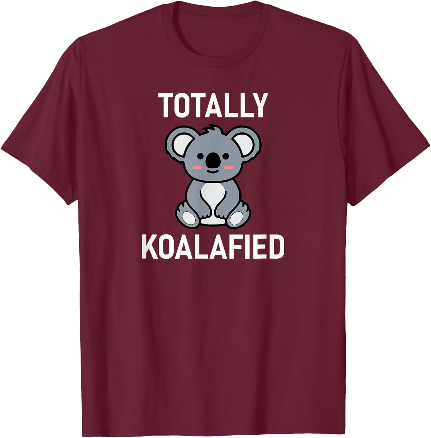 Totally Koalafied, Koala Bear Pun, Funny, Jokes, Sarcastic T-Shirt - T-Shirt | Maroon