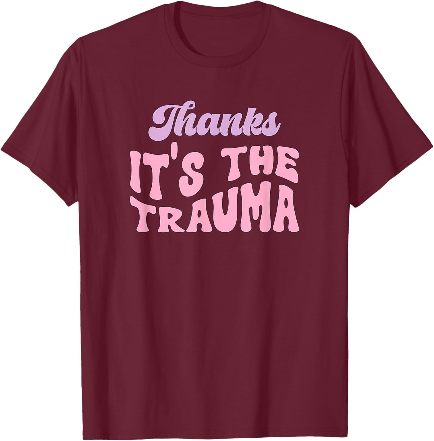Thanks it's The Trauma T-Shirt - T-Shirt | Maroon