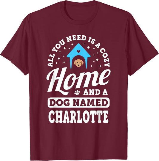 You Need A Cozy Home And A Dog Named Charlotte Dogs Name T-Shirt - T-Shirt | Maroon