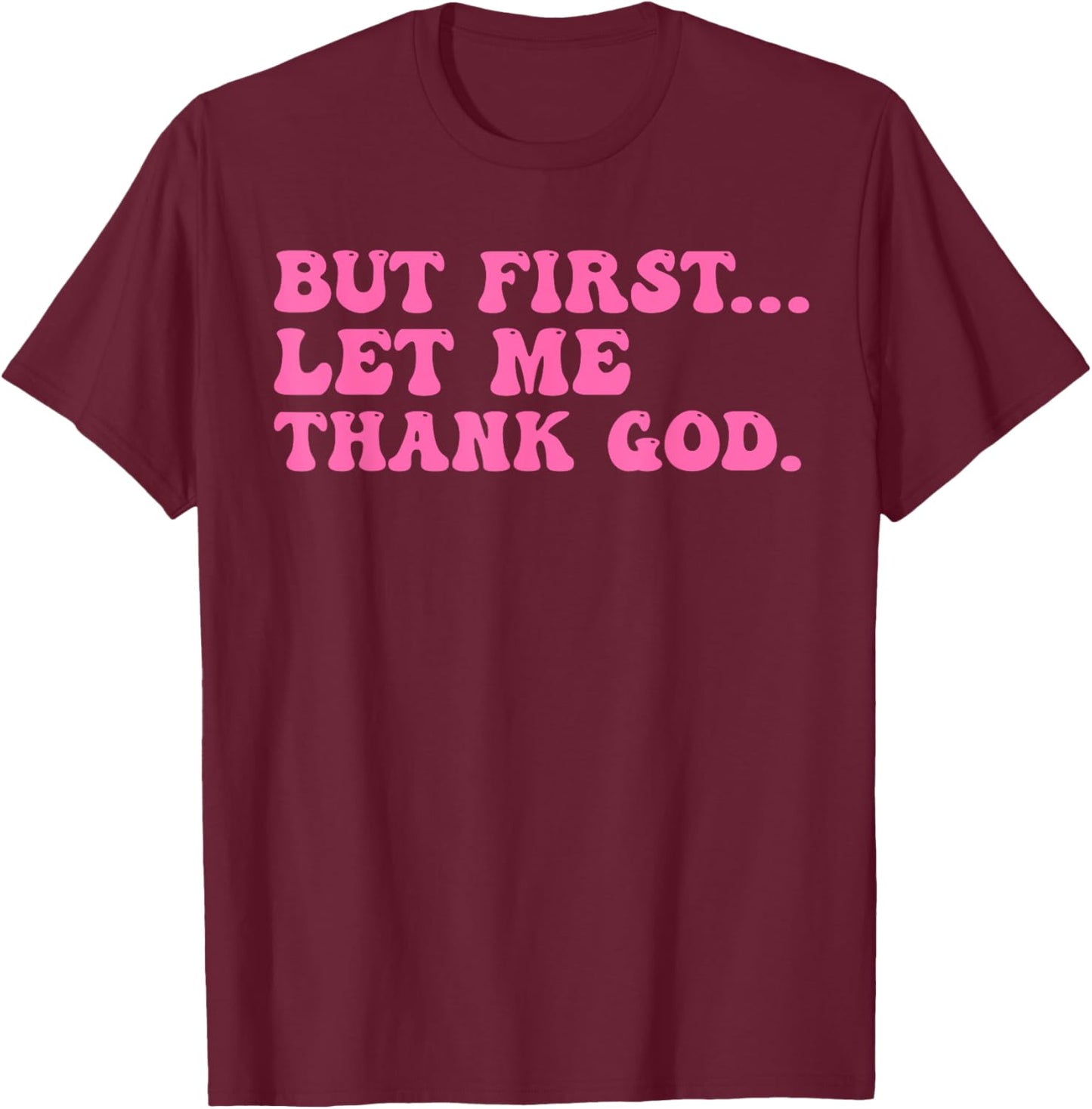 But First Let Me Thank God Shirt Women Quote Believer T-Shirt - T-Shirt | Maroon