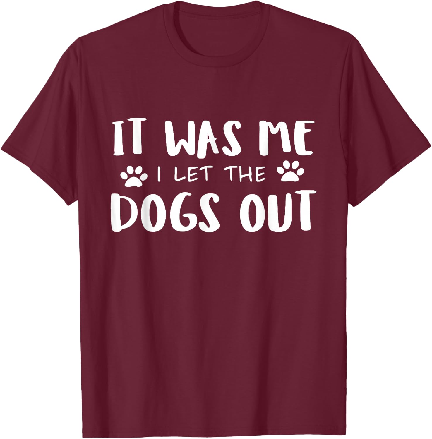 It Was Me I Let The Dogs Out T-Shirt - T-Shirt | Maroon