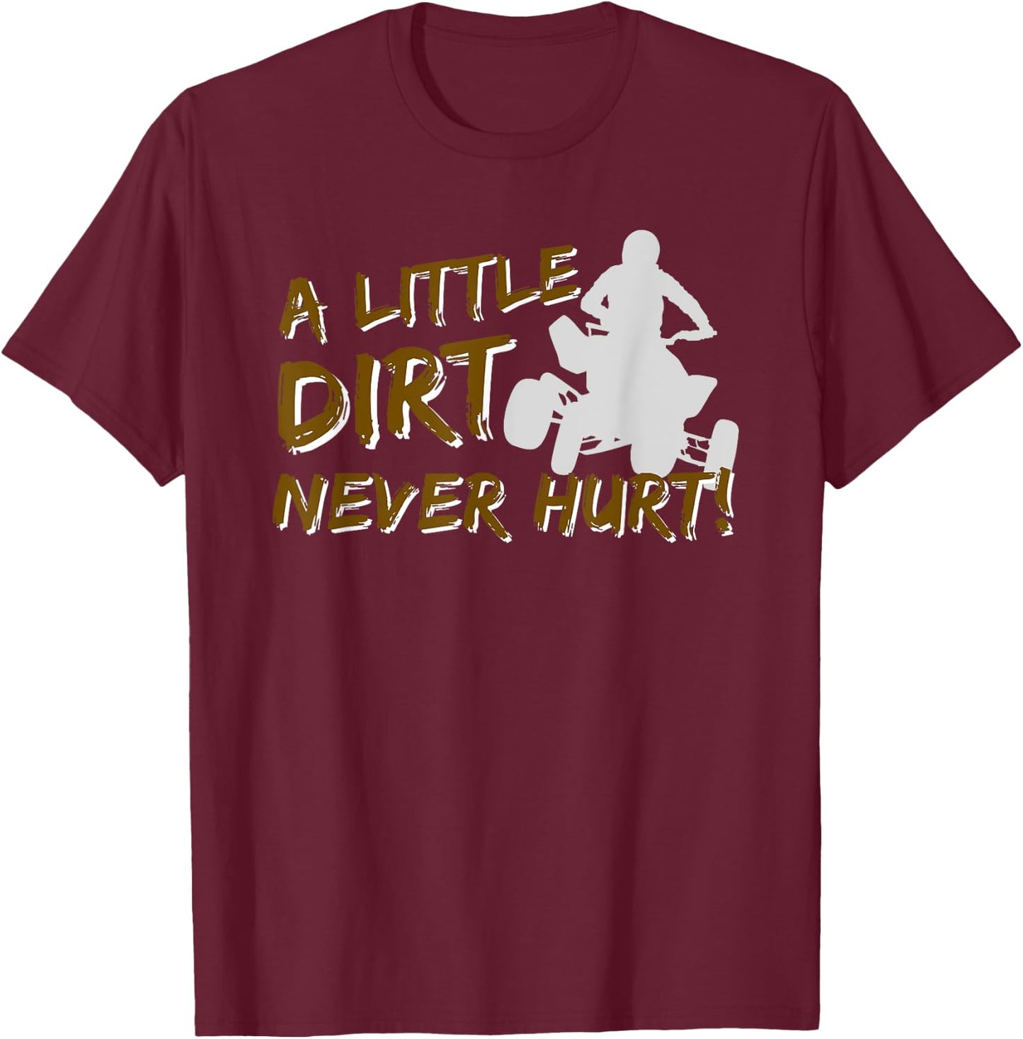A Little Dirt Never Hurt - Quad Biker ATV 4 Wheeler Gift T-Shirt - T-Shirt | Maroon