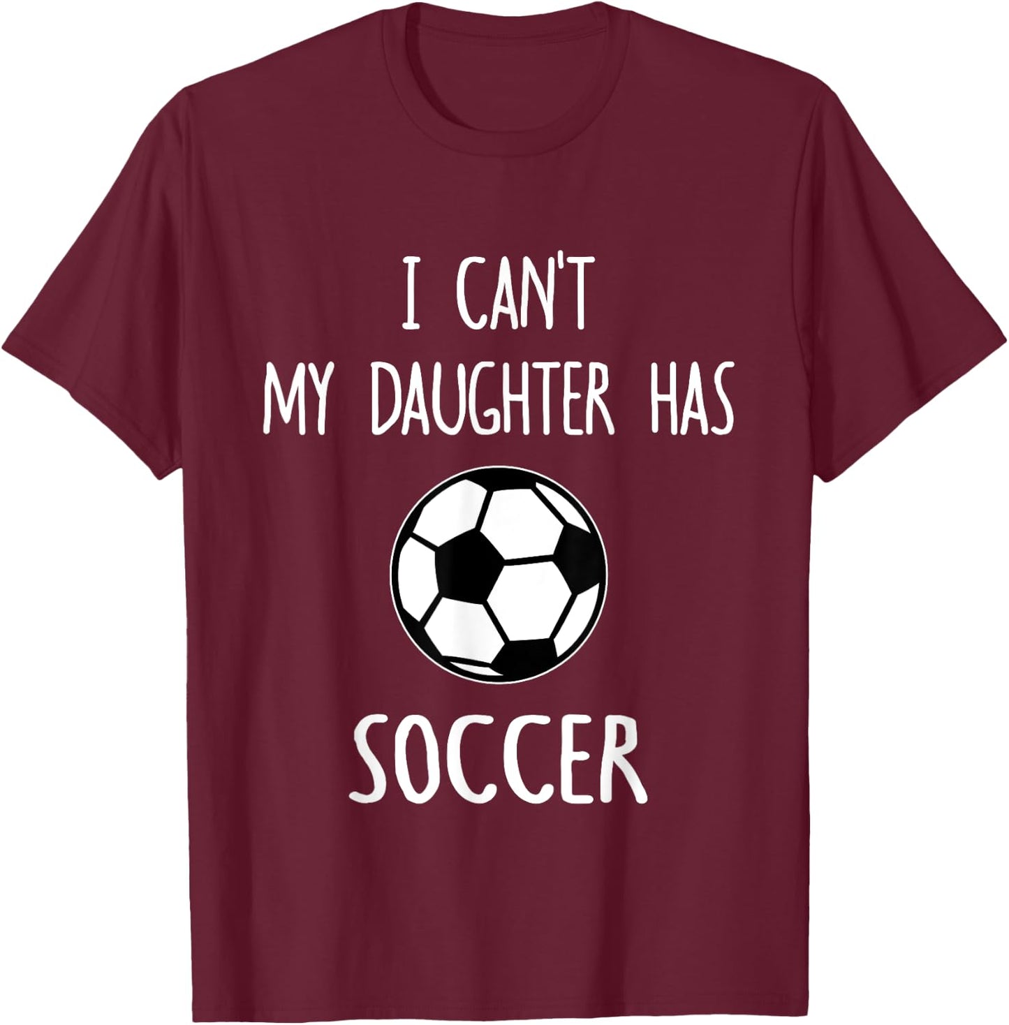 I Can't My Daughter Has Soccer Dad & Mom T-Shirt - T-Shirt | Maroon