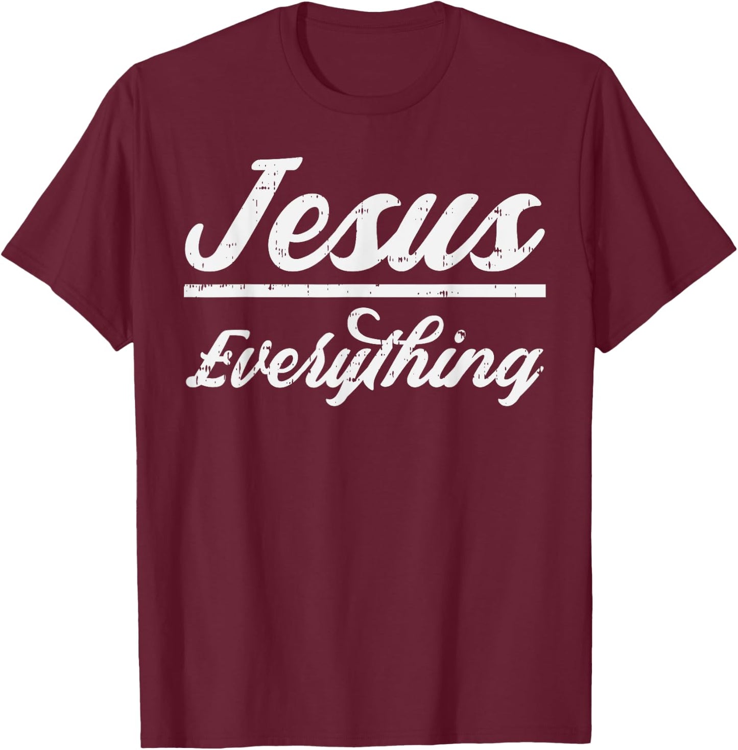 Jesus Everything God Christian Catholic Religion Faith Gift T-Shirt - T-Shirt | Maroon