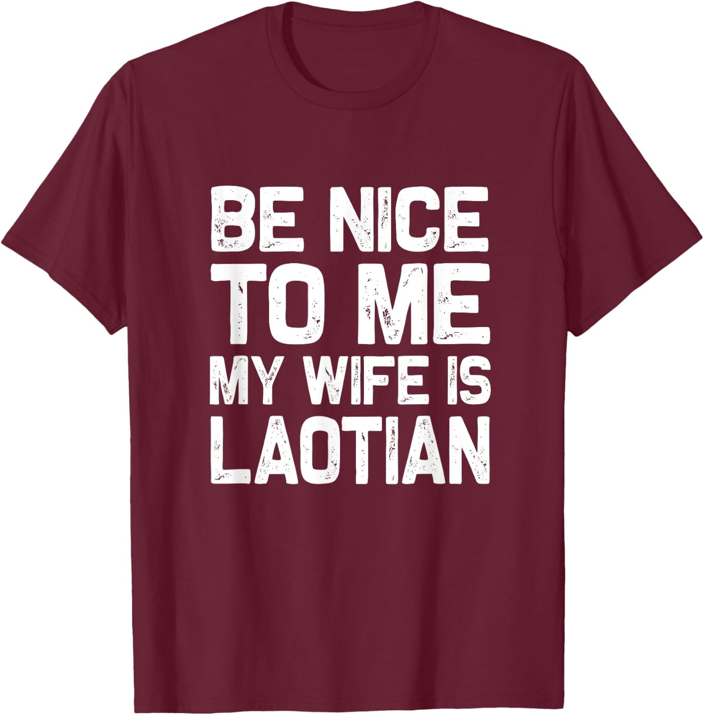 Be nice to me my wife is Laotian | Funny Laos Lao Sabaidee T-Shirt - T-Shirt | Maroon