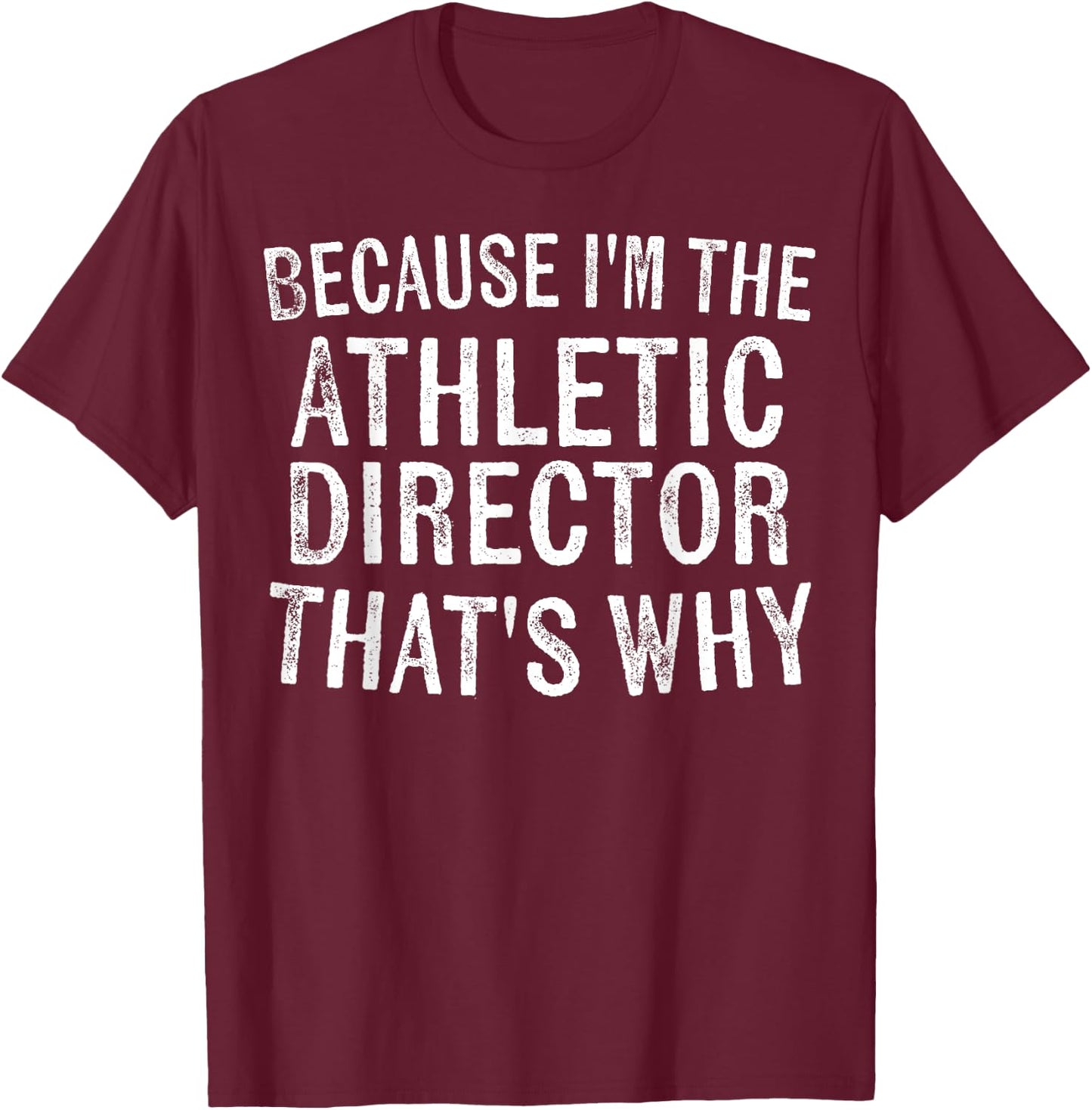 Because I'm the Athletic Director That's Why Sports Coach T-Shirt - T-Shirt | Maroon