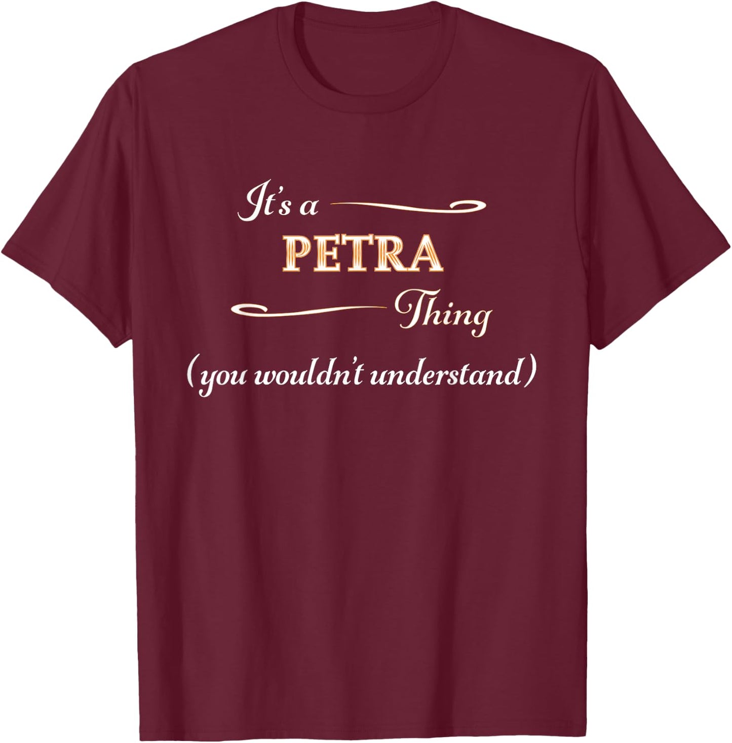 It's a PETRA Thing, You Wouldn't Understand | Name Gift T-Shirt - T-Shirt | Maroon